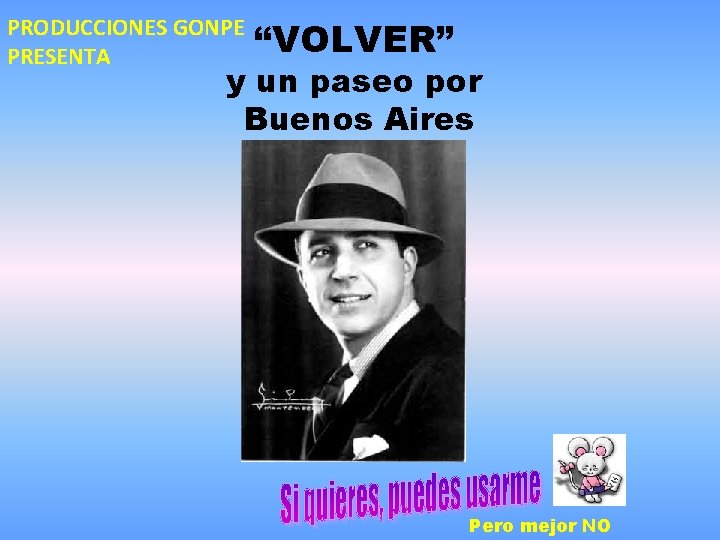 PRODUCCIONES GONPE PRESENTA “VOLVER” y un paseo por Buenos Aires Carlos Gardel Pero mejor