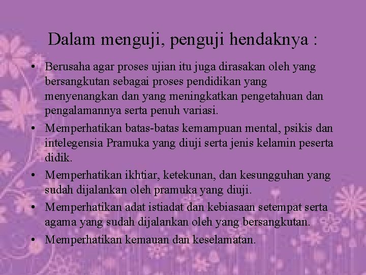 Dalam menguji, penguji hendaknya : • Berusaha agar proses ujian itu juga dirasakan oleh