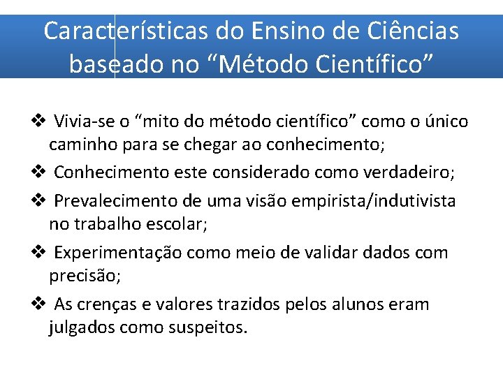 Características do Ensino de Ciências baseado no “Método Científico” v Vivia-se o “mito do