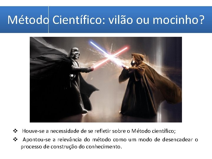 Método Científico: vilão ou mocinho? v Houve-se a necessidade de se refletir sobre o