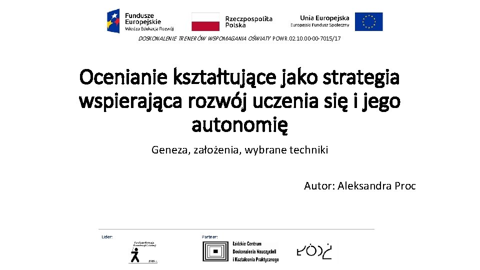 DOSKONALENIE TRENERÓW WSPOMAGANIA OŚWIATY POWR. 02. 10. 00 -00 -7015/17 Ocenianie kształtujące jako strategia