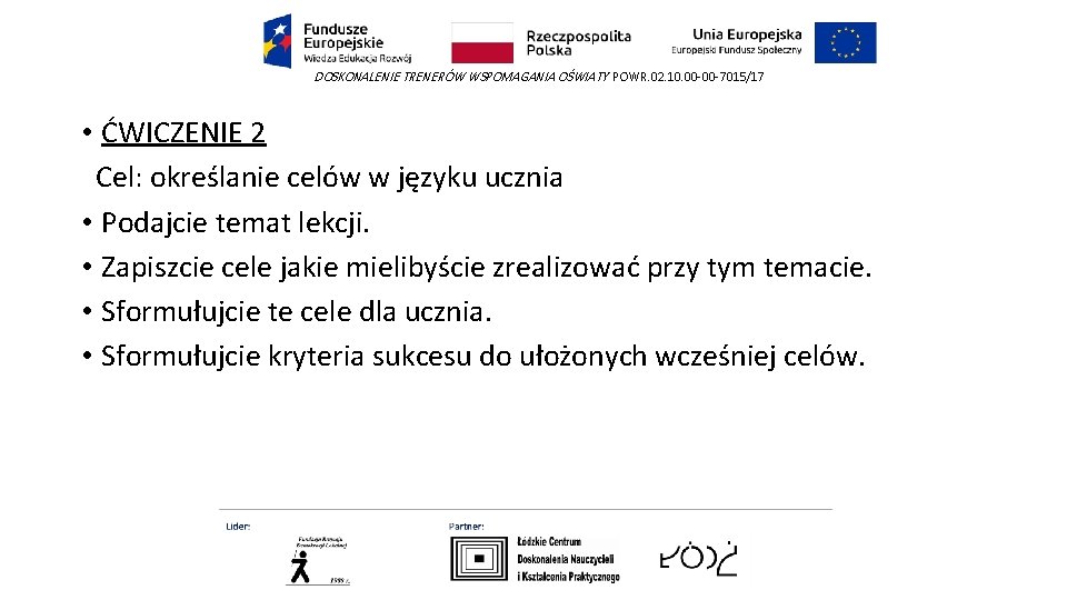 DOSKONALENIE TRENERÓW WSPOMAGANIA OŚWIATY POWR. 02. 10. 00 -00 -7015/17 • ĆWICZENIE 2 Cel: