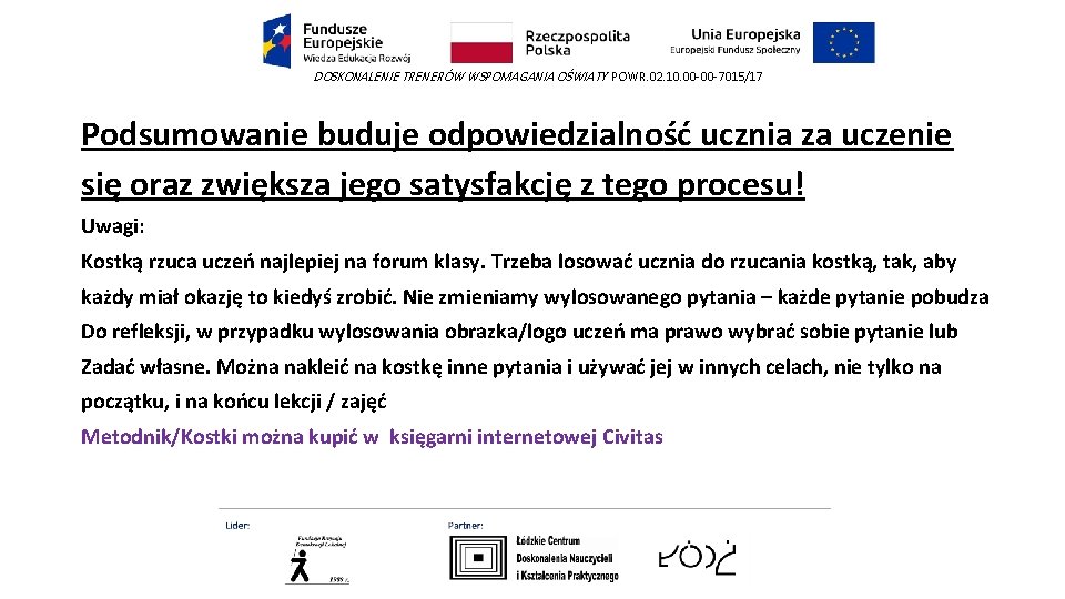DOSKONALENIE TRENERÓW WSPOMAGANIA OŚWIATY POWR. 02. 10. 00 -00 -7015/17 Podsumowanie buduje odpowiedzialność ucznia DOSKONALENIE TRENERÓW WSPOMAGANIA OŚWIATY POWR. 02. 10. 00 -00 -7015/17 Podsumowanie buduje odpowiedzialność ucznia