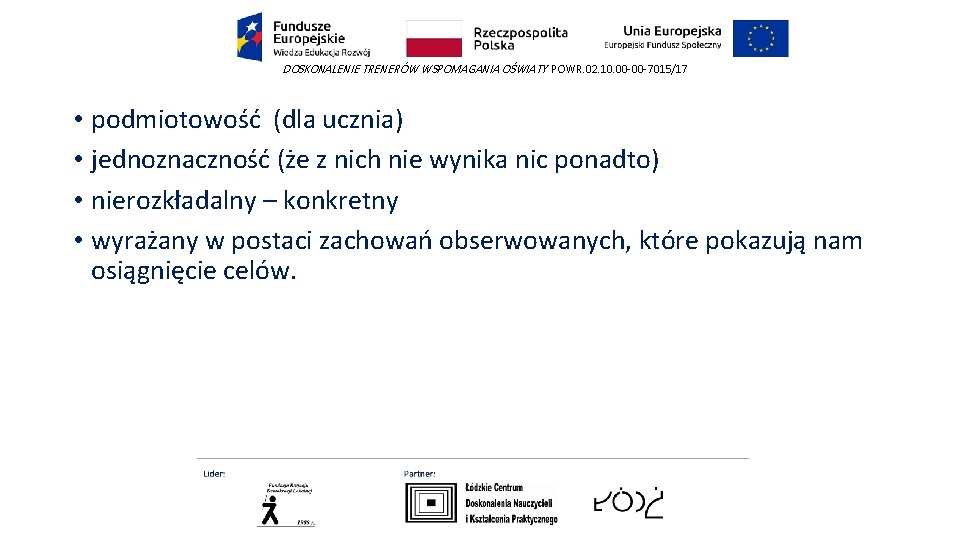 DOSKONALENIE TRENERÓW WSPOMAGANIA OŚWIATY POWR. 02. 10. 00 -00 -7015/17 • podmiotowość (dla ucznia)