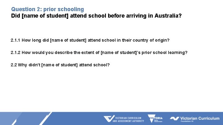 Question 2: prior schooling Did [name of student] attend school before arriving in Australia?