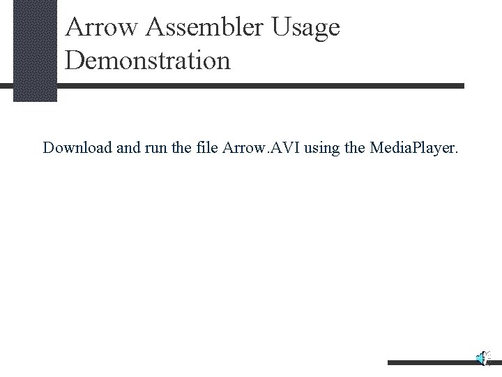 Arrow Assembler Usage Demonstration Download and run the file Arrow. AVI using the Media.