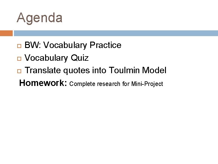 Agenda BW: Vocabulary Practice Vocabulary Quiz Translate quotes into Toulmin Model Homework: Complete research