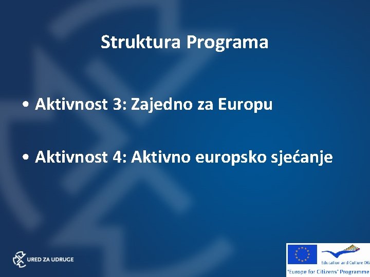 Struktura Programa • Aktivnost 3: Zajedno za Europu • Aktivnost 4: Aktivno europsko sjećanje