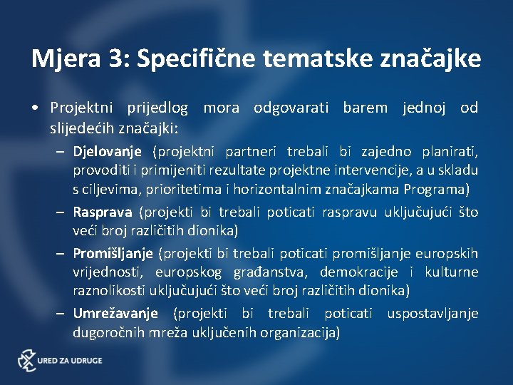 Mjera 3: Specifične tematske značajke • Projektni prijedlog mora odgovarati barem jednoj od slijedećih