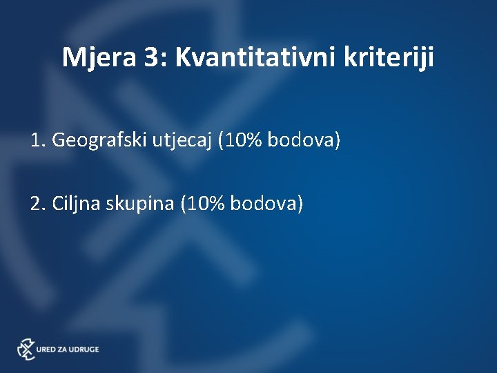 Mjera 3: Kvantitativni kriteriji 1. Geografski utjecaj (10% bodova) 2. Ciljna skupina (10% bodova)