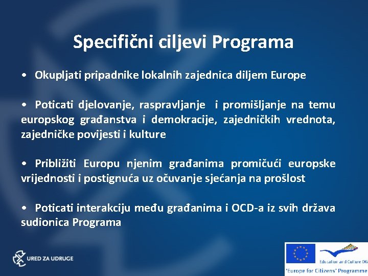 Specifični ciljevi Programa • Okupljati pripadnike lokalnih zajednica diljem Europe • Poticati djelovanje, raspravljanje