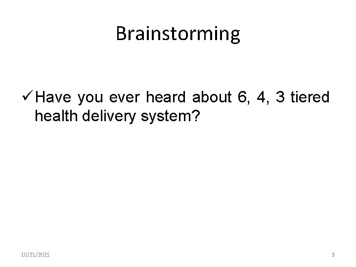 Brainstorming ü Have you ever heard about 6, 4, 3 tiered health delivery system?
