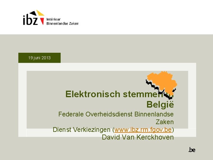 19 juni 2013 Elektronisch stemmen in België Federale Overheidsdienst Binnenlandse Zaken Dienst Verkiezingen (www.