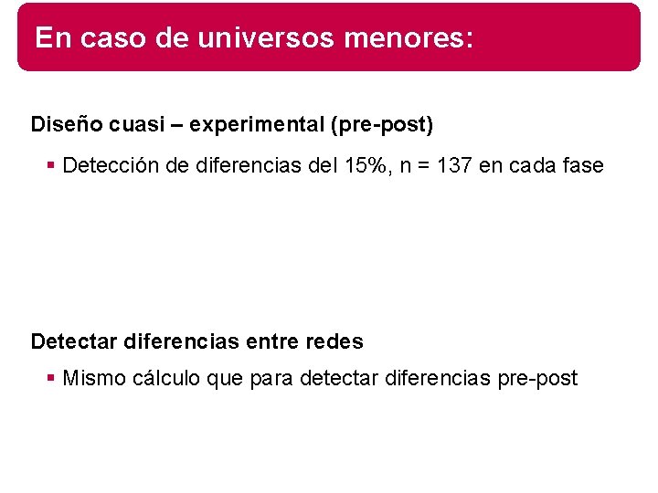 En caso de universos menores: Diseño cuasi – experimental (pre-post) § Detección de diferencias