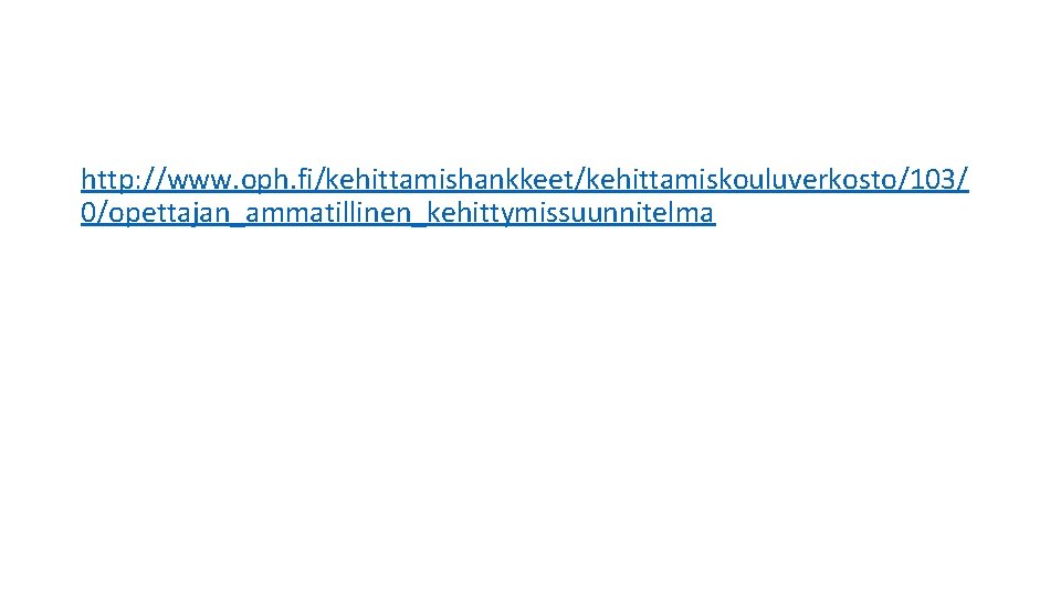 http: //www. oph. fi/kehittamishankkeet/kehittamiskouluverkosto/103/ 0/opettajan_ammatillinen_kehittymissuunnitelma 