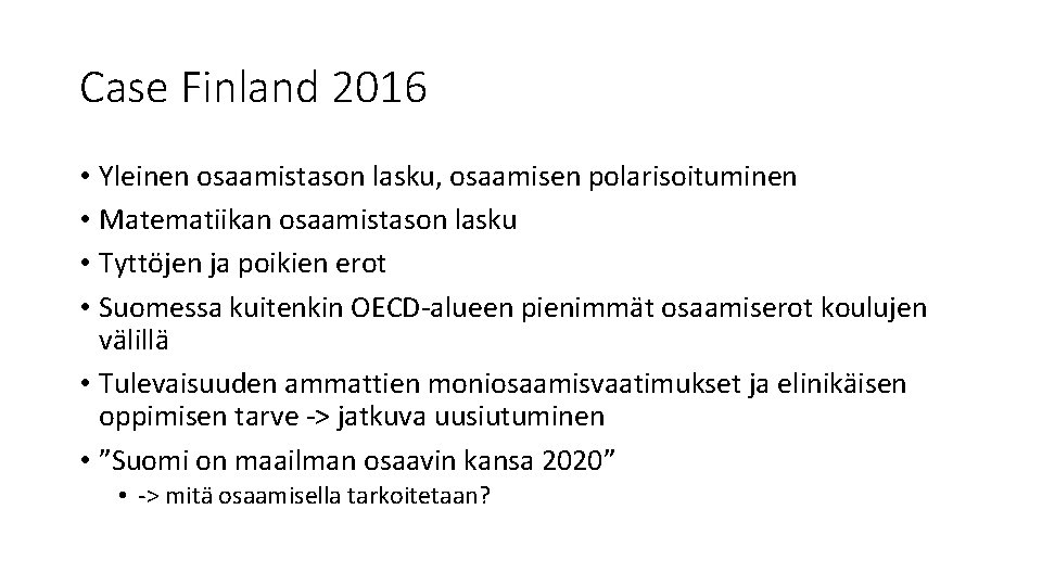 Case Finland 2016 • Yleinen osaamistason lasku, osaamisen polarisoituminen • Matematiikan osaamistason lasku •