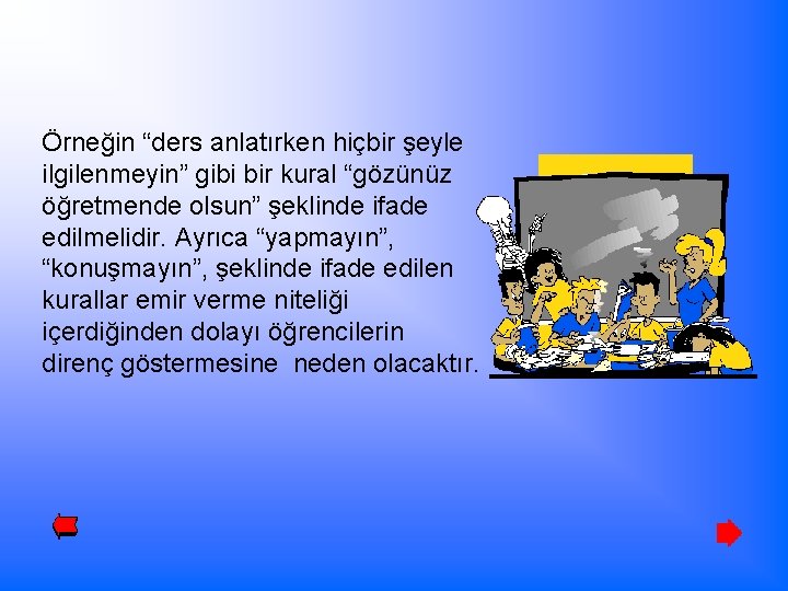 Örneğin “ders anlatırken hiçbir şeyle ilgilenmeyin” gibi bir kural “gözünüz öğretmende olsun” şeklinde ifade
