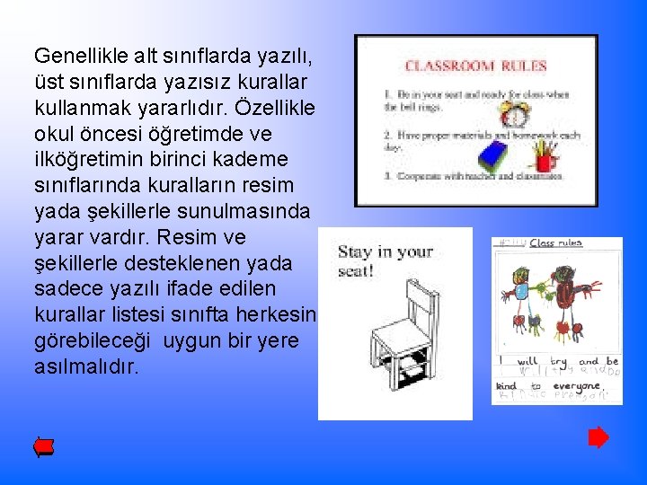 Genellikle alt sınıflarda yazılı, üst sınıflarda yazısız kurallar kullanmak yararlıdır. Özellikle okul öncesi öğretimde