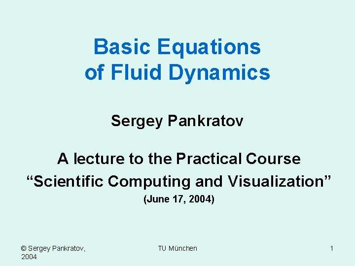 Basic Equations of Fluid Dynamics Sergey Pankratov A lecture to the Practical Course “Scientific