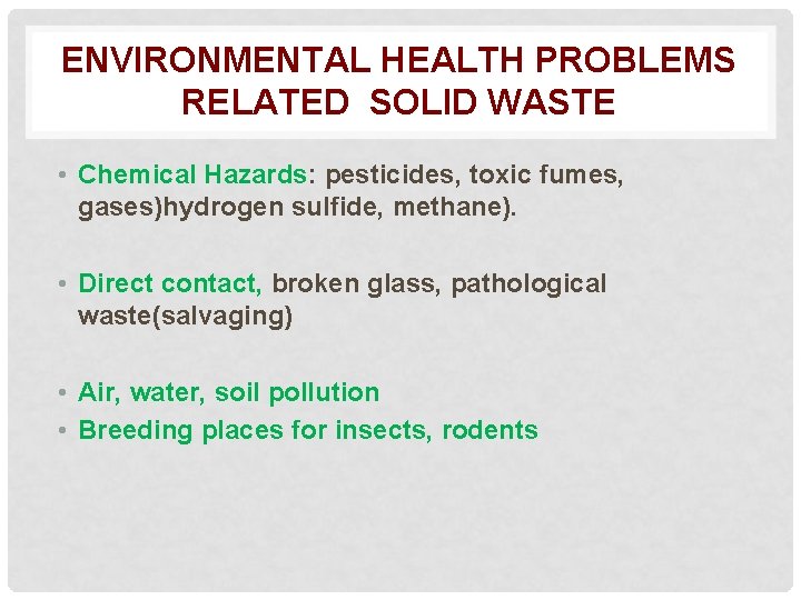 ENVIRONMENTAL HEALTH PROBLEMS RELATED SOLID WASTE • Chemical Hazards: pesticides, toxic fumes, gases)hydrogen sulfide,