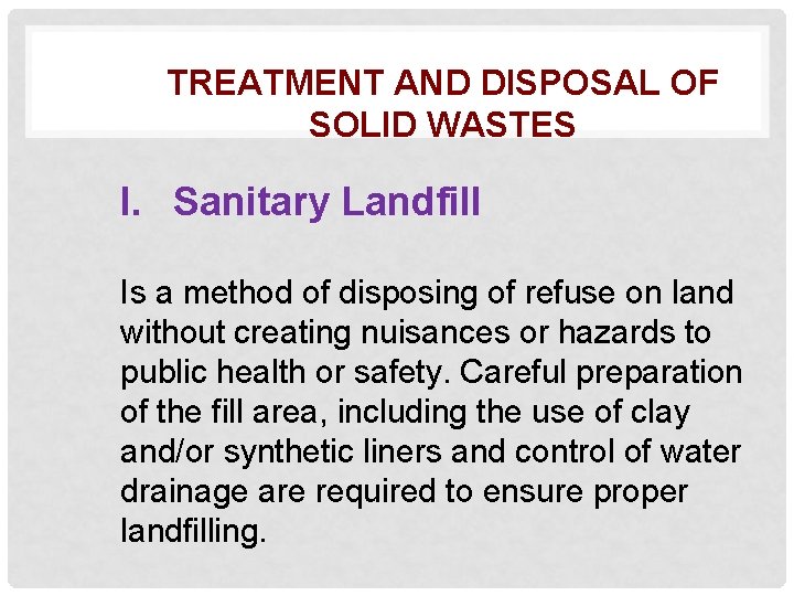 TREATMENT AND DISPOSAL OF SOLID WASTES I. Sanitary Landfill Is a method of disposing