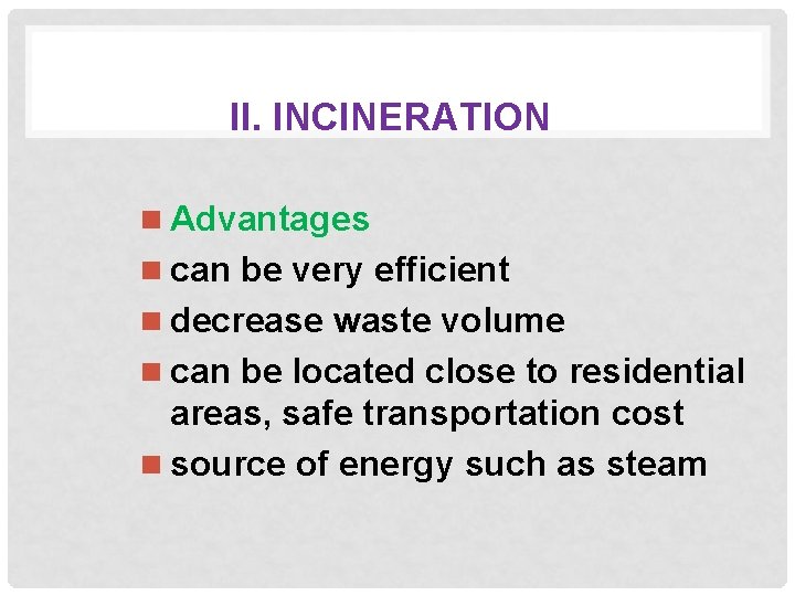 II. INCINERATION n Advantages n can be very efficient n decrease waste volume n