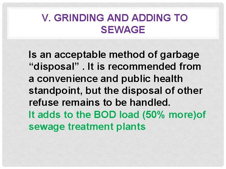 V. GRINDING AND ADDING TO SEWAGE Is an acceptable method of garbage “disposal”. It