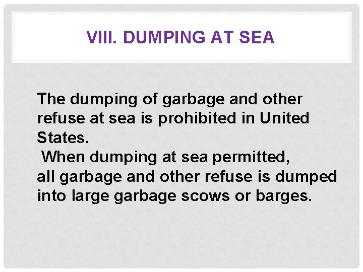 VIII. DUMPING AT SEA The dumping of garbage and other refuse at sea is