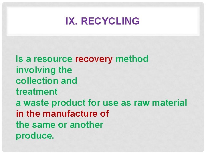 IX. RECYCLING Is a resource recovery method involving the collection and treatment a waste