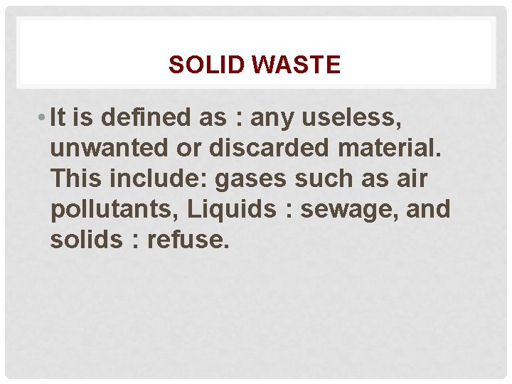 SOLID WASTE • It is defined as : any useless, unwanted or discarded material.