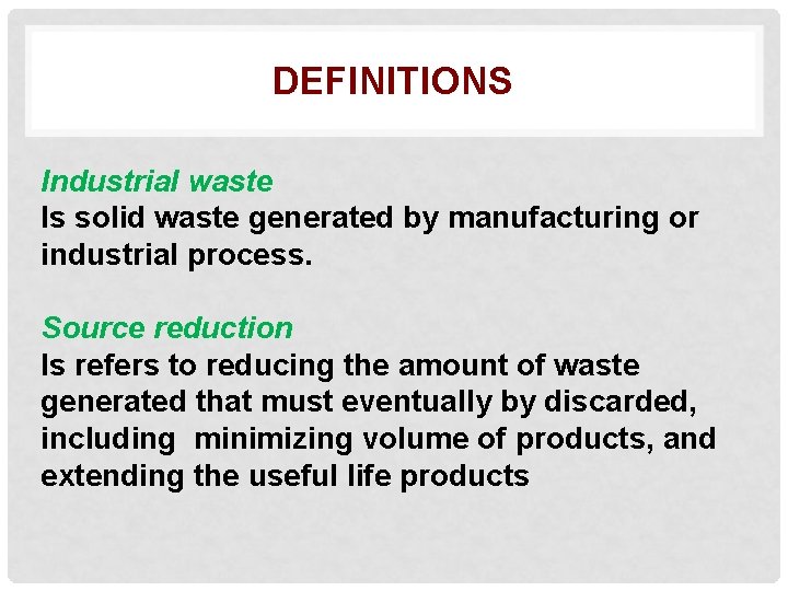 DEFINITIONS Industrial waste Is solid waste generated by manufacturing or industrial process. Source reduction