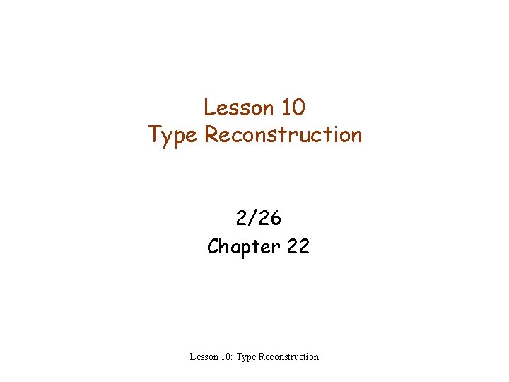 Lesson 10 Type Reconstruction 2/26 Chapter 22 Lesson 10: Type Reconstruction 
