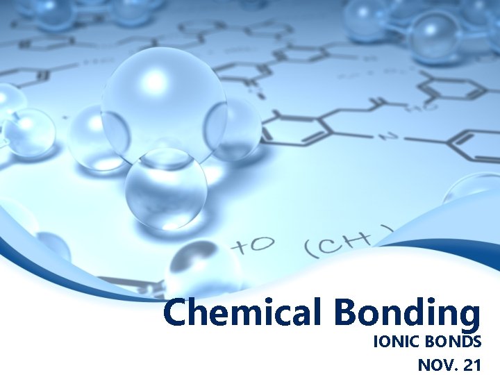 Chemical Bonding IONIC BONDS NOV. 21 