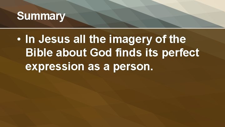 Summary • In Jesus all the imagery of the Bible about God finds its