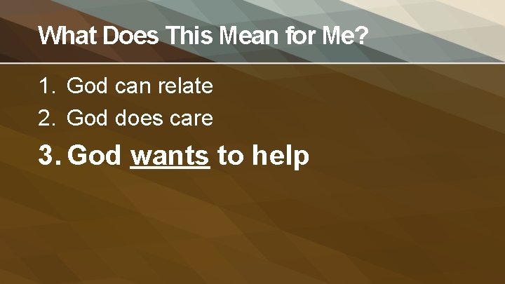 What Does This Mean for Me? 1. God can relate 2. God does care