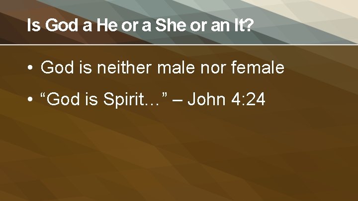 Is God a He or a She or an It? • God is neither