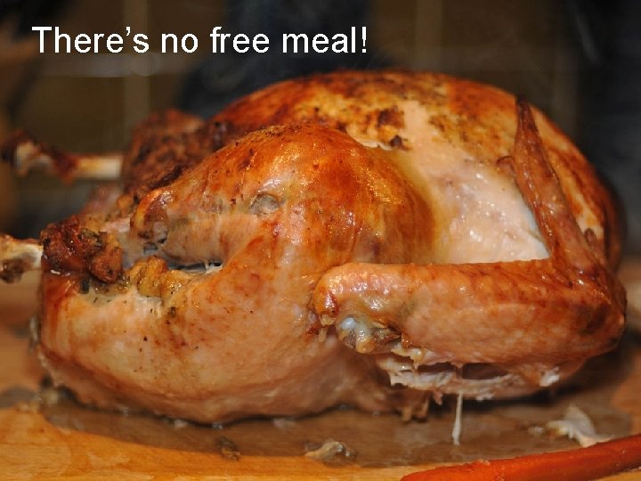 There’s no free meal! 