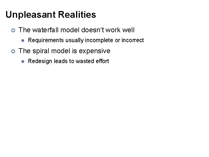 Unpleasant Realities ¢ The waterfall model doesn’t work well l ¢ Requirements usually incomplete