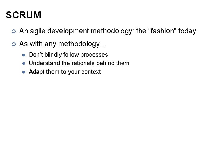 SCRUM ¢ An agile development methodology: the “fashion” today ¢ As with any methodology…