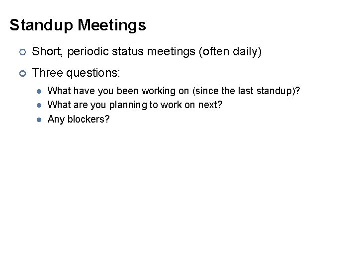 Standup Meetings ¢ Short, periodic status meetings (often daily) ¢ Three questions: l l