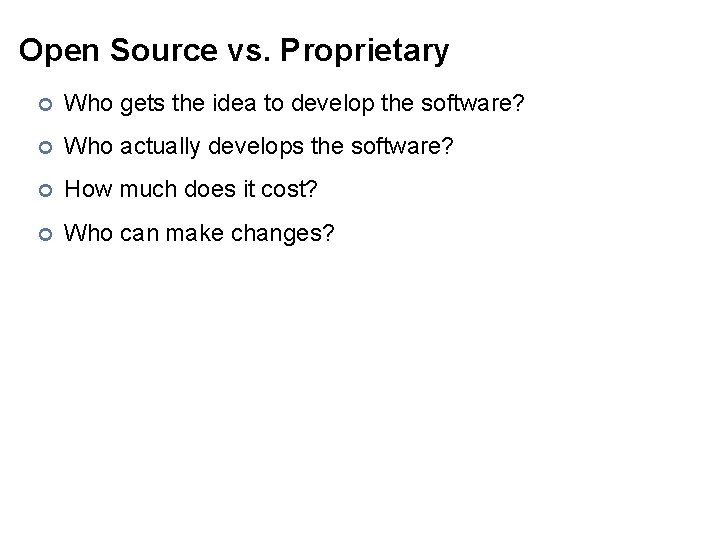 Open Source vs. Proprietary ¢ Who gets the idea to develop the software? ¢