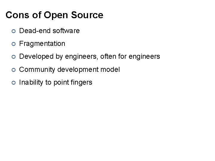 Cons of Open Source ¢ Dead-end software ¢ Fragmentation ¢ Developed by engineers, often