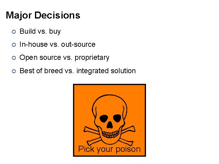 Major Decisions ¢ Build vs. buy ¢ In-house vs. out-source ¢ Open source vs.