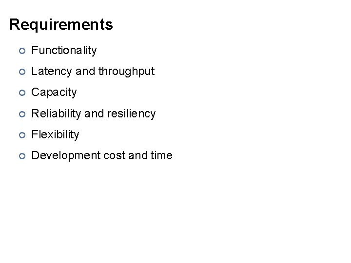 Requirements ¢ Functionality ¢ Latency and throughput ¢ Capacity ¢ Reliability and resiliency ¢