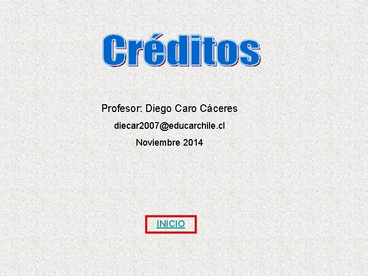 Profesor: Diego Caro Cáceres diecar 2007@educarchile. cl Noviembre 2014 INICIO 