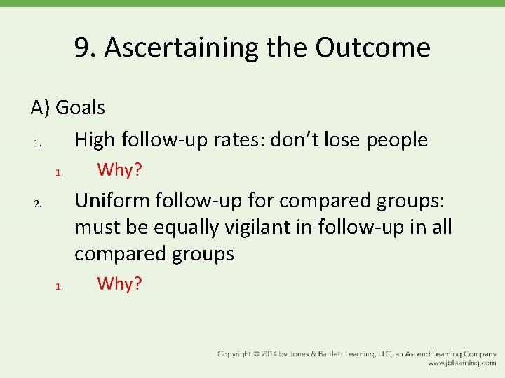 9. Ascertaining the Outcome A) Goals 1. High follow-up rates: don’t lose people 1.