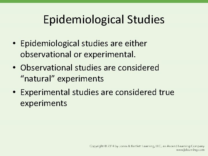 Epidemiological Studies • Epidemiological studies are either observational or experimental. • Observational studies are