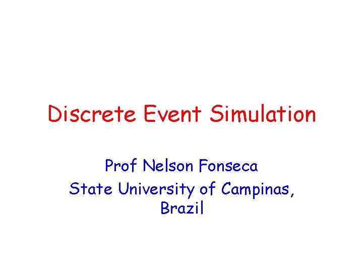 Discrete Event Simulation Prof Nelson Fonseca State University of Campinas, Brazil 