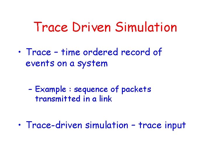 Trace Driven Simulation • Trace – time ordered record of events on a system