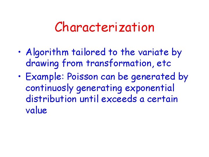 Characterization • Algorithm tailored to the variate by drawing from transformation, etc • Example: